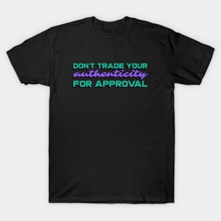 Don't trade your authenticity for approval T-Shirt